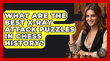 What Are The Best X-ray Attack Puzzles In Chess History? - The Chess Codex