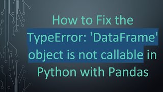 How to Fix the TypeError: 'DataFrame' object is not callable in Python with Pandas