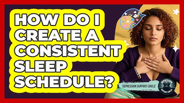 How Do I Create A Consistent Sleep Schedule?