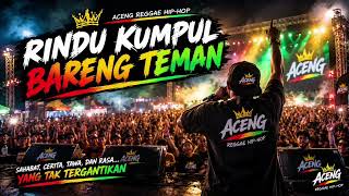 RINDU KUMPUL BARENG TEMAN | ACENG REGGAE HIP-HOP