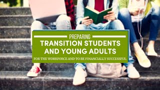 Preparing Transition Students and Young Adults for the Workforce, and to be Financially Successful