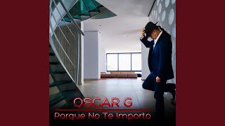 Video thumbnail of "Oscar G - Porque No Te Importo"