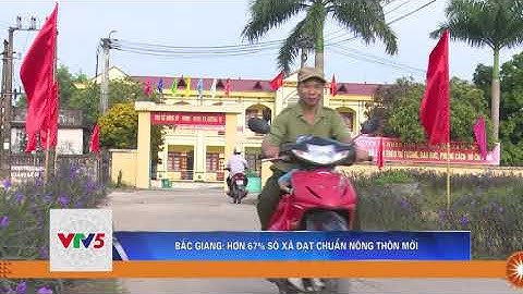 BẮC GIANG: HƠN 67% SỐ XÃ ĐẠT CHUẨN NÔNG THÔN MỚI | VTV5