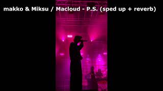 makko & Miksu / Macloud - P.S. (sped up + reverb)