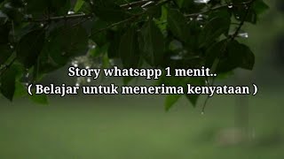 Story whatsapp 1 menit..( belajar menerima kenyataan ).