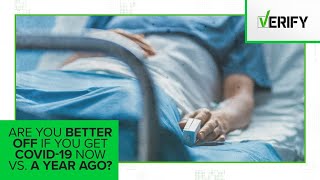 VERIFY: Are you better off if you get COVID-19 now versus a year ago?