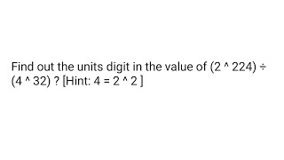 Find out the units digit in the value of (2 ^ 224) / (4 ^ 32)  [Hint: 4 = 2 ^ 2 ]