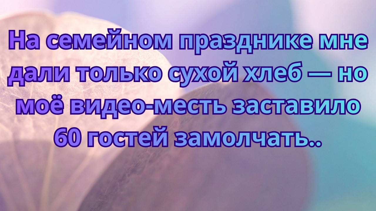 На семейном празднике мне дали только сухой хлеб — но моё видео месть заставило 60 гостей замолчать
