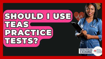 Should I Use TEAS Practice Tests? - Nursing Knowledge Exchange