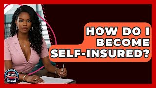 How Do I Become Self-Insured? - Auto Coverage Explained