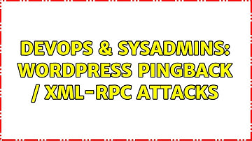 DevOps & SysAdmins: Wordpress Pingback / XML-RPC Attacks