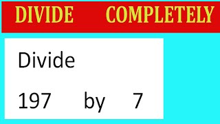 Details Divide     197      by     7  Divide   completely Guide