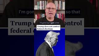 Let's Be Clear. Trump Has No Control Over Federal Elections.