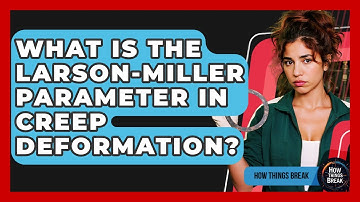 What Is The Larson-Miller Parameter In Creep Deformation? - How Things Break