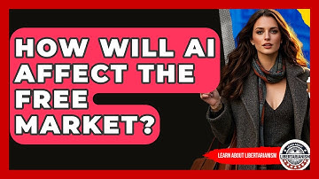How Will AI Affect The Free Market? - Learn About Libertarianism
