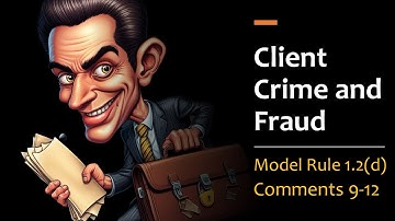 Client Crime & Fraud - Model Rule 1.2(d), Comments 9-12
