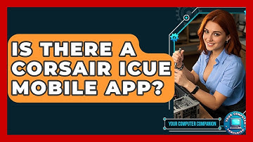 Is There A Corsair ICUE Mobile App? - Your Computer Companion