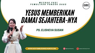 YESUS MEMBERIKAN DAMAI SEJAHTERA- NYA - Ps. Elisheva Susan | Mezbah Pagi PPD GBC I 03 MEI 2024