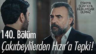 Çakırbeylilerden Hızır'a büyük tepki! - Eşkıya Dünyaya Hükümdar Olmaz 140. Bölüm