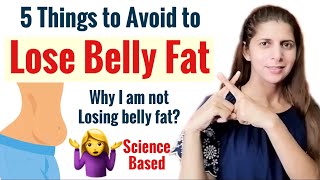 5 Things to Avoid to Lose Belly Fat| Science Based | Why you are not Losing Belly Fat | in Hindi