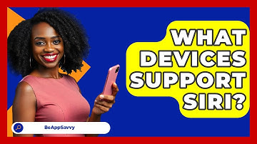 What Devices Support Siri? - Be App Savvy
