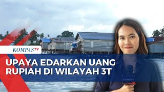 Upaya Edarkan Uang Rupiah, BI Jangkau Wilayah 3T di Pulau Kalimantan
