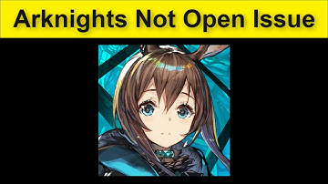 Arknights Game Not Open Problem