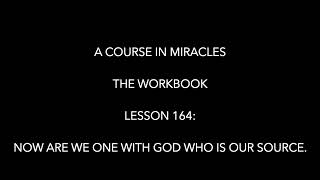A Course in Miracles Lesson 164: Now are we one with God who is our source.
