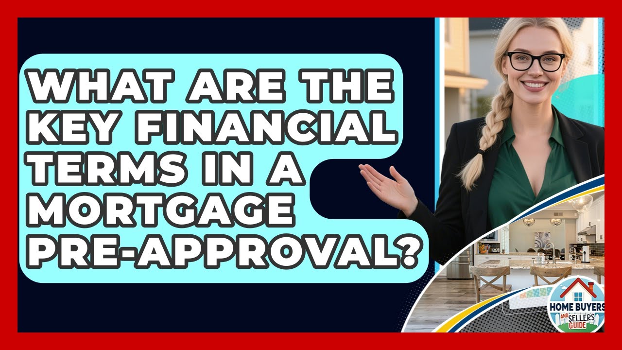 What Are The Key Financial Terms In A Mortgage Pre-approval? - Home Buyers and Sellers Guide