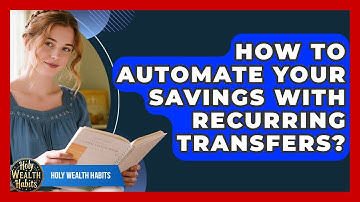 How To Automate Your Savings With Recurring Transfers? - Holy Wealth Habits