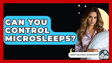 Can You Control Microsleeps? - Sleep Wellness Workshop