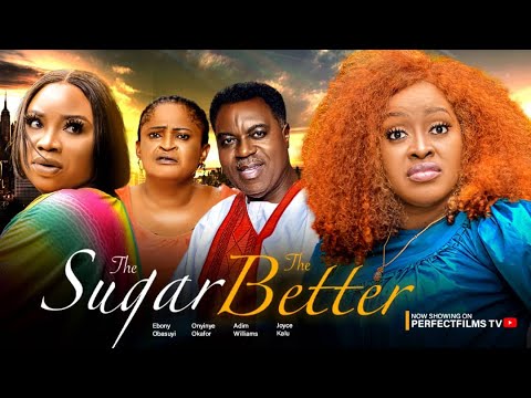 THE SUGAR THE BETTER Pt. 2 - Ebony Obasuyi, Onyinye Okafor, Joyce Kalu latest 2023 nigerian movies