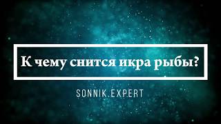 К чему снится икра рыбы - Онлайн Сонник Эксперт