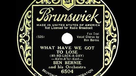 1933 Ben Bernie - What Have We Got To Lose (Hi-Ho-Lack-A-Day) (Ben Bernie, vocal)