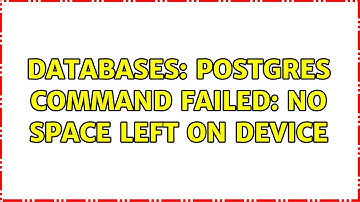 Databases: Postgres command failed: No space left on device