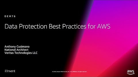 AWS re:Invent 2018: Data Protection Best Practices for AWS (DEM76)