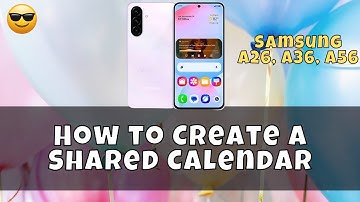 How to Create a Shared Calendar Samsung A26, A36, A56