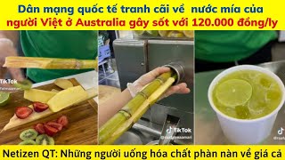 Dân mạng quốc tế tranh cãi về nước mía của người Việt ở Australia gây sốt với giá 120.000 đồng/ly