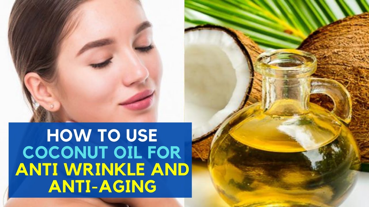 How to Use Coconut Oil for Anti Wrinkle and Anti Aging