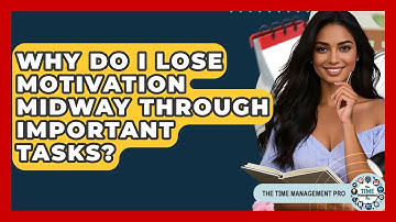 Why Do I Lose Motivation Midway Through Important Tasks? - The Time Management Pro