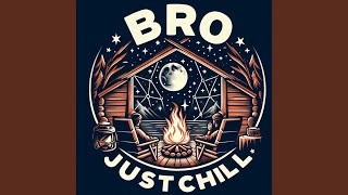 Bro Just Chill