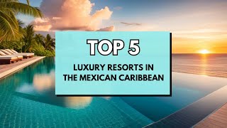 MustVisit 2024: Best Luxury Resorts in Mexico