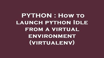 PYTHON : How to launch python Idle from a virtual environment (virtualenv)