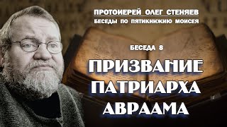 ПРИЗВАНИЕ ПАТРИАРХА АВРААМА.  Беседы на Пятикнижие #8.  Протоиерей Олег Стеняев