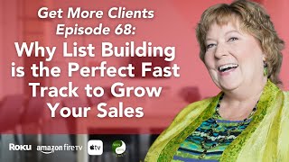 Get More Clients Ep 68: Why List Building is the Perfect Fast Track to Grow Your Sales