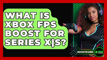 What Is Xbox FPS Boost For Series X|S? - Green Button Gaming