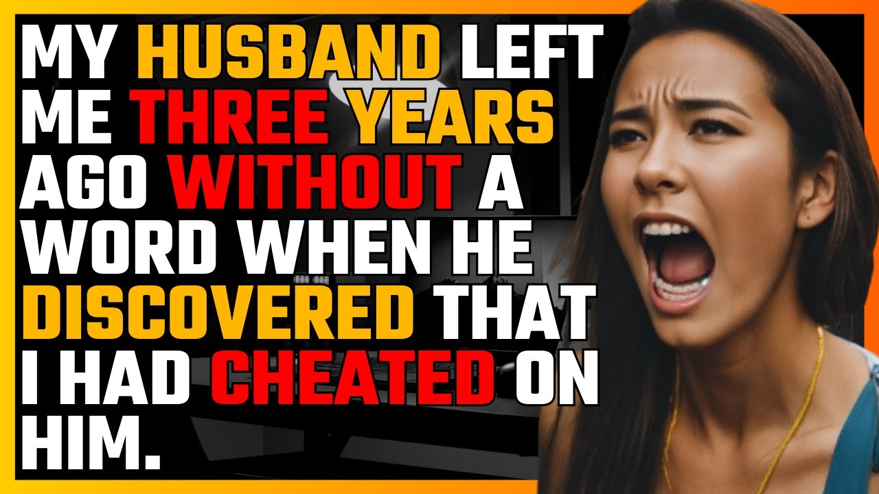 My HUSBAND left me THREE YEARS ago without a word when he discovered