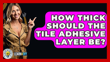 How Thick Should The Tile Adhesive Layer Be? - LearnToDIY360.com
