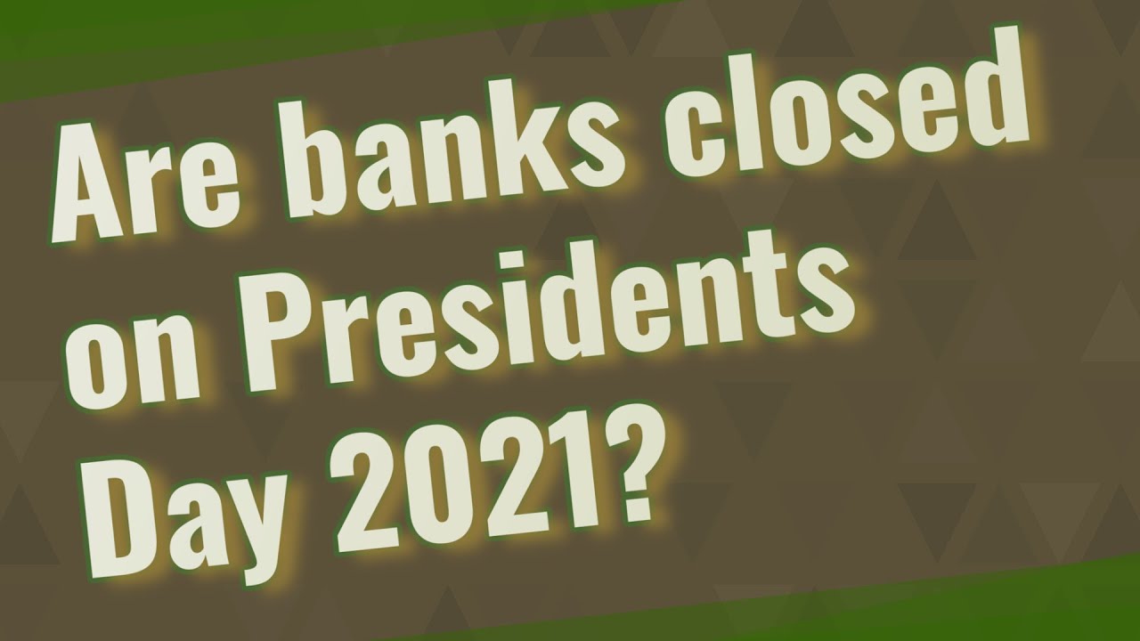 Are banks closed on Presidents Day 2021? YouTube