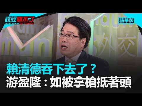 赖清德吞下去了？ 游盈隆：如被拿枪抵着头｜政经关不了（精华版）｜2019.06.17